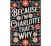 Because I'm Charlotte That's Why: Cool Personalized Journal for Charlotte - Cute Lined Notebook with Name, 6x9 Inches, 120 Pages