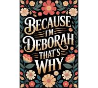 Because I'm Deborah That's Why: Funny Personalized Journal for Deborah - Cool Lined Notebook with Name, 6x9 Inches, 120 Pages, for Everyday Use