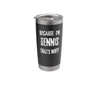 Because I'm Dennis That's why! Funny Name Present for boy or Stainless Steel Insulated Tumbler