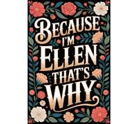 Because I'm Ellen That's Why: Cool Personalized Journal for Ellen - Funny Lined Notebook with Name, 6x9 Inches, 120 Pages, Ideal for Women and Girls