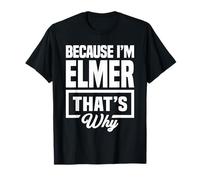 Because I'm Elmer That's Why Funny Name Elmer T-Shirt