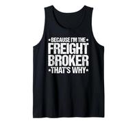 Because I'm Freight Broker That's Why Tank Top