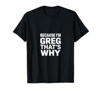 Because I'm Greg That's Why T-Shirt