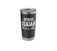 Because I'm Isaiah That's Why Boy Man First Name Isaiah Stainless Steel Insulated Tumbler
