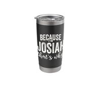 Because I'm Josiah That's Why Boy Man First Name Josiah Stainless Steel Insulated Tumbler