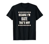 Because I'm - KATE - That's Why | Funny Cute Name Gift - T-Shirt