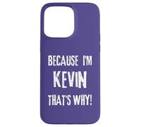 Because I'm Kevin that's why! Funny first name present for Case for iPhone 15 Pro Max