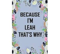 Because I'm Leah That's Why: Lined Writing Notebook Journal with Personalized Name Quote, 120 Pages, 6x9' inch , gift for Women, School ,sister , mom, wife, aunt,Leah Personalized Name Notebook