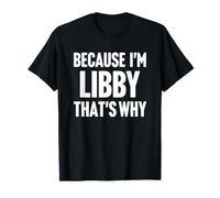Because I'm Libby That's Why Am Personalized Name T-Shirt