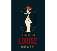 Because I'm Louise That's Why : Cute Journal: Notebook With Name On Front Cover, 120 pages College Ruled Notebook Journal & Diary for Writing & Note ... Personalized Notebooks For Girls And Women)