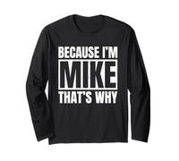 BECAUSE I'M MIKE THAT'S WHY Funny Gift For Men Women Kids Long Sleeve T-Shirt