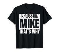 BECAUSE I'M MIKE THAT'S WHY Funny Gift For Men Women Kids T-Shirt
