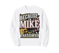 Because I'm Mike That's Why Funny Name Design Sweatshirt