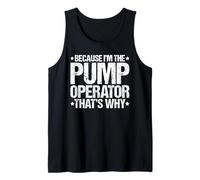 Because I'm Pump Operator That's Why Tank Top
