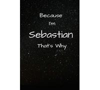 Because I'm Sebastian That's Why A Gratitude Journal Notebook for Men Boys Fathers Sons with the name Sebastian Handsome Elegant Bold Personalized 6"x9" Diary or Notepad Back to School.