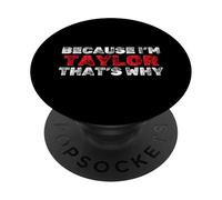 Because I'm Taylor That's Why Funny Name Sarcastic PopSockets Adhesive PopGrip