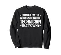 Because I'm the Access Control Technician That's Why Sweatshirt