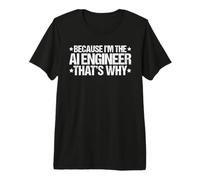 Because I'm the AI Engineer That's Why Premium T-Shirt