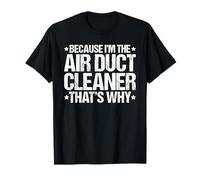 Because I'm The Air Duct Cleaner That's Why T-Shirt