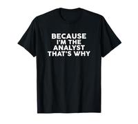 Because I'm The Analyst That's Why T-Shirt Analysts T-Shirt