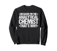 Because I'm the Analytical Chemist That's Why Sweatshirt