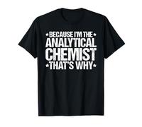 Because I'm the Analytical Chemist That's Why T-Shirt