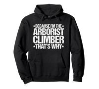 Because I'm the Arborist Climber That's Why Pullover Hoodie