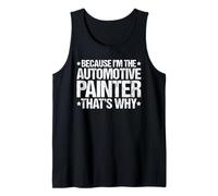 Because I'm the Automotive Painter That's Why Tank Top