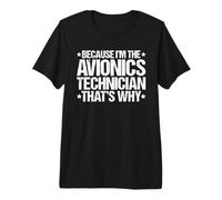 Because I'm the Avionics Technician That's Why Premium T-Shirt