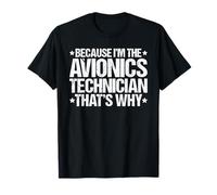 Because I'm the Avionics Technician That's Why T-Shirt