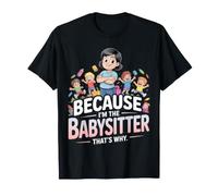 Because I'm The Babysitter That's Why Daycare T-Shirt