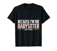 Because I'm The Babysitter That's Why Daycare T-Shirt