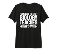 Because I'm the Biology Teacher That's Why Premium T-Shirt