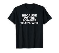 Because I'm The Botanist That's Why T-Shirt Botanists T-Shirt