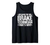Because I'm the Brake Technician That's Why Tank Top