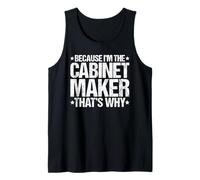 Because I'm the Cabinet Maker That's Why Tank Top