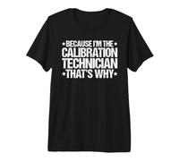 Because I'm the Calibration Technician That's Why Premium T-Shirt