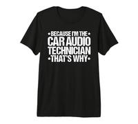 Because I'm the Car Audio Technician That's Why Premium T-Shirt