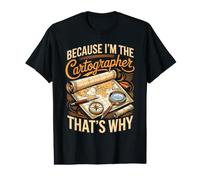 Because I'm the Cartographer That's Why Mapmaker GIS Value Graphic T-Shirt