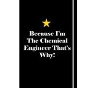 Because I'm The Chemical Engineer That's Why!: Blank Lined Notebook Journals Gift For Chemical Engineer