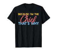Because I'm The Chief That's Why Funny Retirement Boss T-Shirt