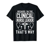 Because I'm the Clinical Nurse Leader That's Why CNL Nursing T-Shirt