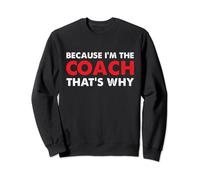 Because I'm The Coach That's Why Coaching Funny Game Coach Sweatshirt