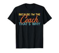 Because I'm The Coach That's Why Funny Coaching Saying T-Shirt