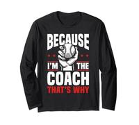 Because I'm The Coach That's Why Funny Sports Say Long Sleeve T-Shirt