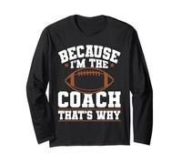 Because I'm The Coach That's Why Funny Sports Say Long Sleeve T-Shirt