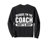 Because I'm The Coach That's Why Funny Sports Say Sweatshirt