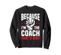 Because I'm The Coach That's Why Funny Sports Say Sweatshirt