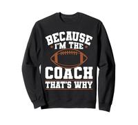Because I'm The Coach That's Why Funny Sports Say Sweatshirt