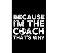Because I'm The Coach That's Why: Soccer Coach Blank Lined Notebook
